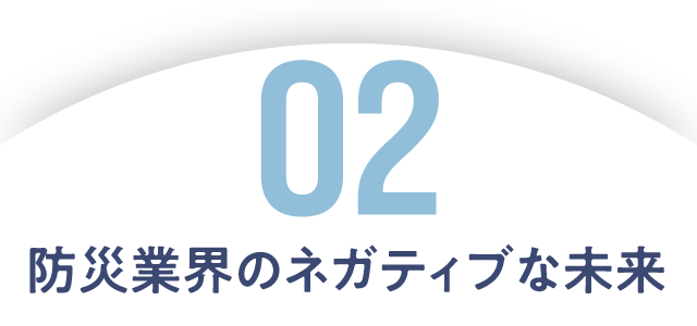 02 防災業界のネガティブな未来